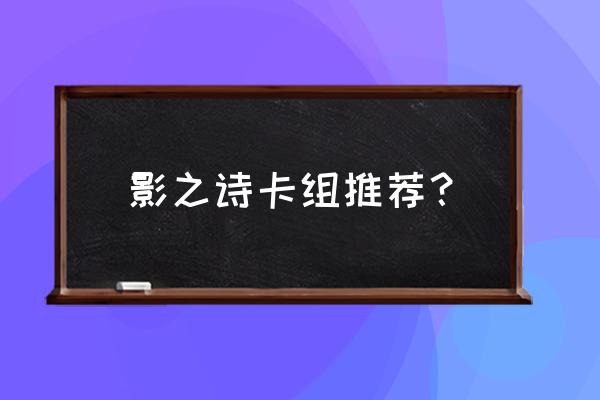 影之诗卡组推荐 影之诗卡组推荐？