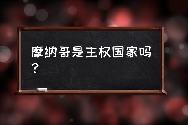 摩纳哥公国有哪些别称 摩纳哥是主权国家吗？