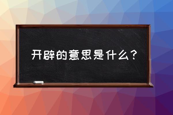 开辟的词语解释是什么 开辟的意思是什么？