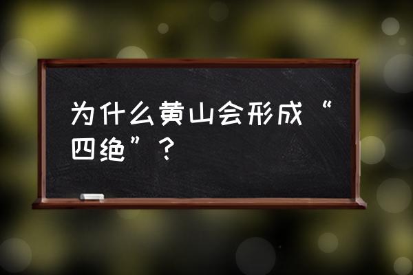 黄山四绝指的是哪四个 为什么黄山会形成“四绝”？