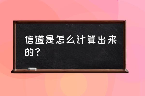 信道估计的方法 信道是怎么计算出来的？