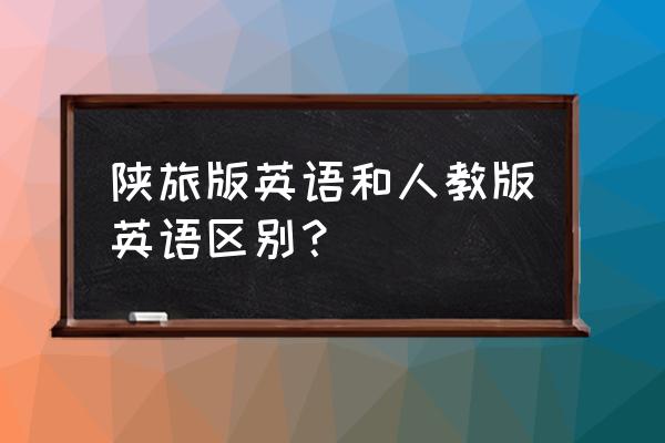 陕西旅游出版社简称 陕旅版英语和人教版英语区别？