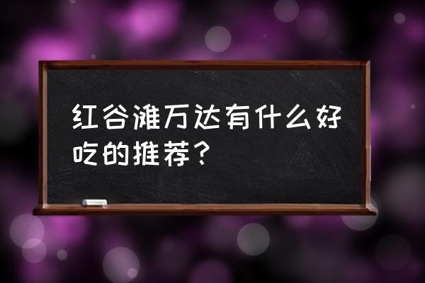 红谷滩万达广场店铺 红谷滩万达有什么好吃的推荐？