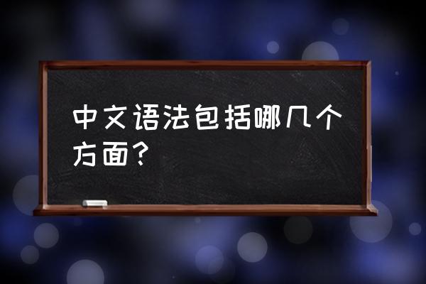 现代汉语语法知识 中文语法包括哪几个方面？