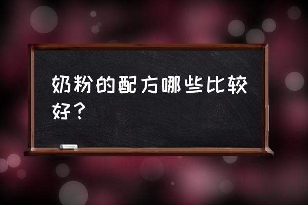 奶粉的配方怎么选择好 奶粉的配方哪些比较好？