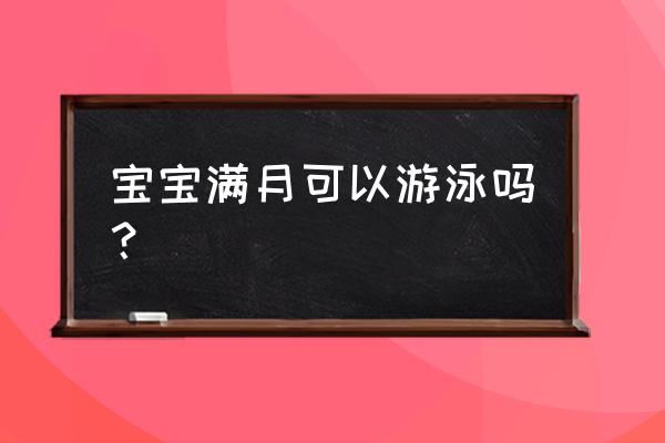 满月的宝宝可以游泳吗 宝宝满月可以游泳吗？