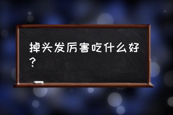 掉头发严重吃什么好 掉头发厉害吃什么好？