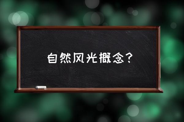 自然风光介绍 自然风光概念？