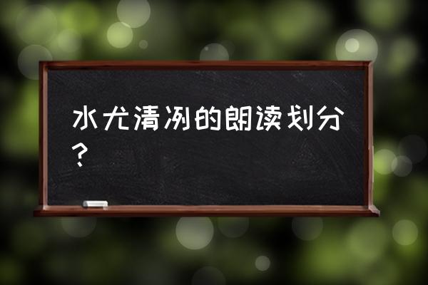 小石潭记朗读标准 水尤清冽的朗读划分？