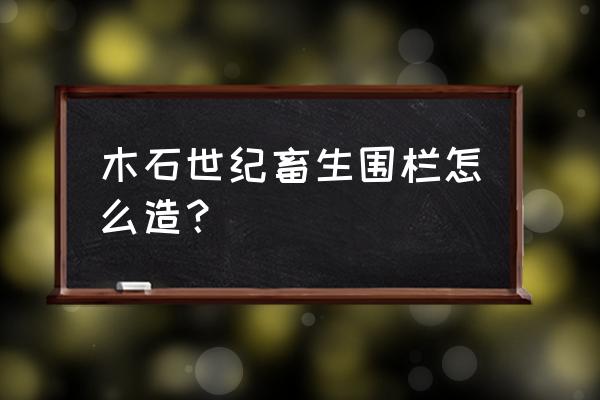 木石世纪2 木石世纪畜生围栏怎么造？