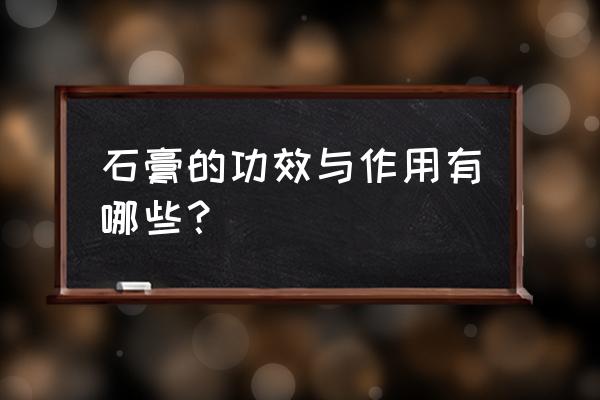 石膏水有什么作用与功效 石膏的功效与作用有哪些？