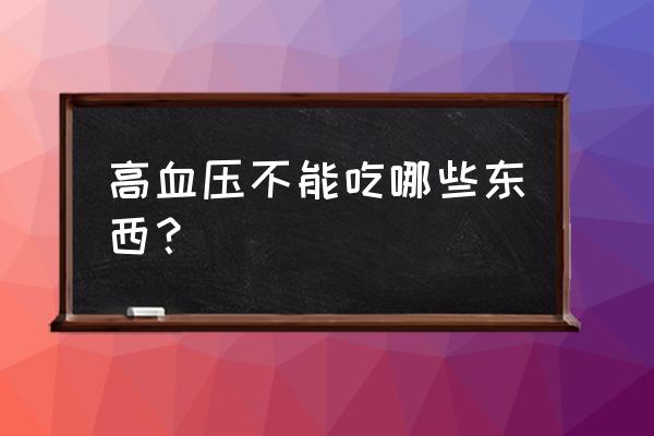 高血压不能吃的食物清单 高血压不能吃哪些东西？