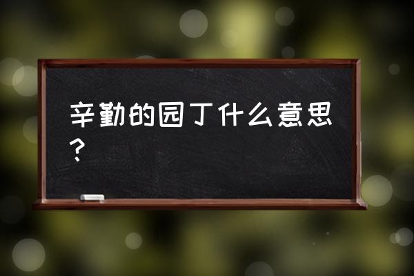 辛勤的园丁是指什么人 辛勤的园丁什么意思？