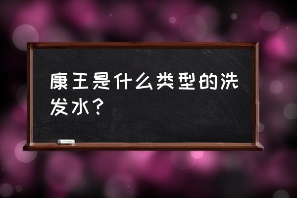 康王洗发水有什么功效 康王是什么类型的洗发水？