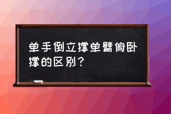 单手倒立俯卧撑 单手倒立撑单臂俯卧撑的区别？