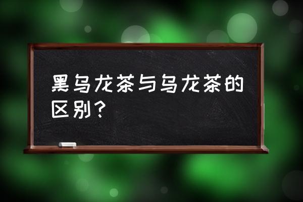 乌龙和黑乌龙区别 黑乌龙茶与乌龙茶的区别？