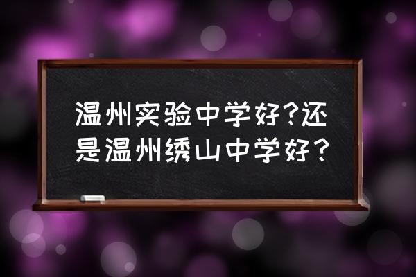 温州市绣山中学本部 温州实验中学好?还是温州绣山中学好？