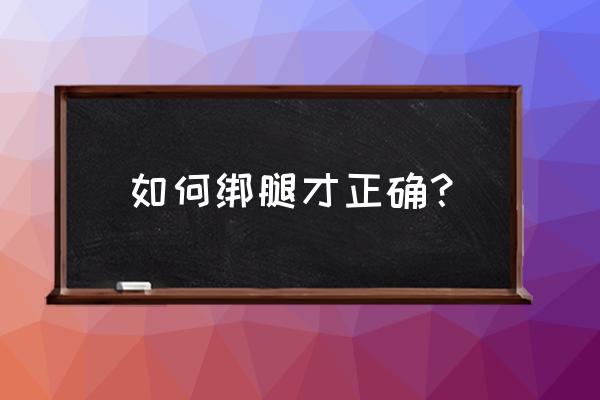 绑腿的正确绑法 如何绑腿才正确？