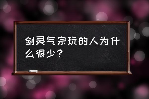 剑灵气宗厉害不 剑灵气宗玩的人为什么很少？