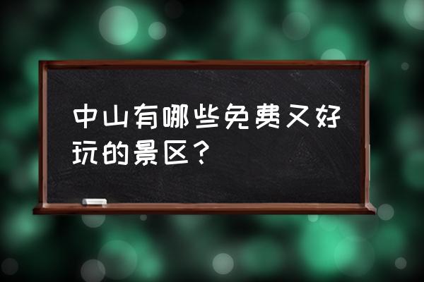 中山哪里好玩免费景点 中山有哪些免费又好玩的景区？