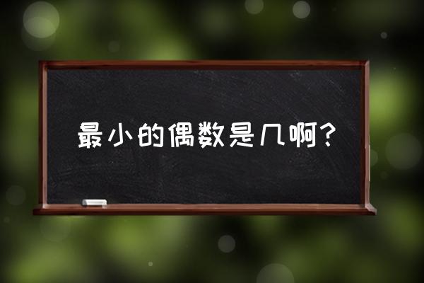 最小的偶数是什么数 最小的偶数是几啊？