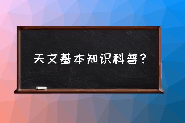 科普天文知识 天文基本知识科普？