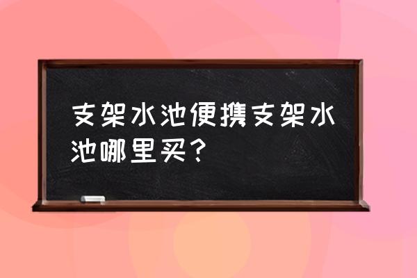 移动支架水池 支架水池便携支架水池哪里买？