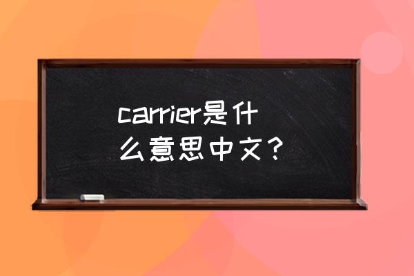 carrier中文意思 carrier是什么意思中文？