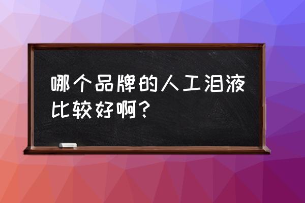 人工泪液品牌 哪个品牌的人工泪液比较好啊？