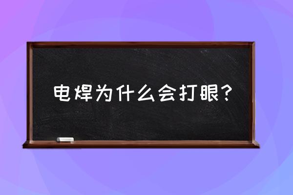 电焊为什么会打眼 电焊为什么会打眼？