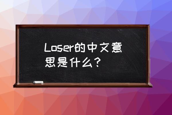 loser中文什么意思 Loser的中文意思是什么？