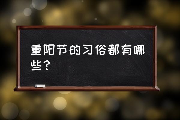 现代重阳节风俗 重阳节的习俗都有哪些？