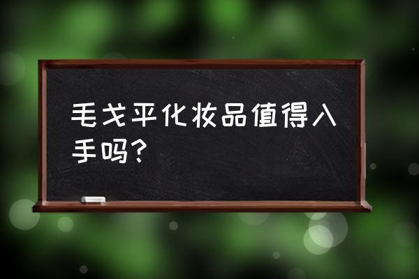 毛戈平化妆手法 毛戈平化妆品值得入手吗？