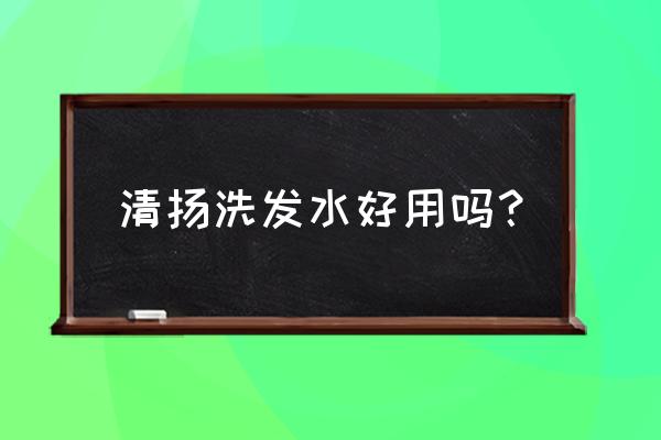 清扬洗发水好不好 清扬洗发水好用吗？