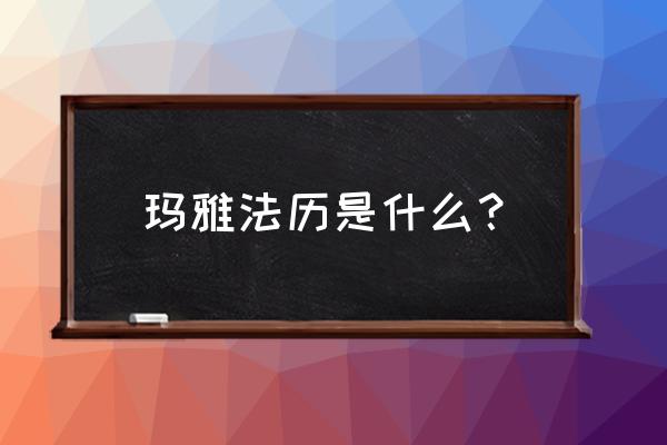 玛雅历法2020 玛雅法历是什么？