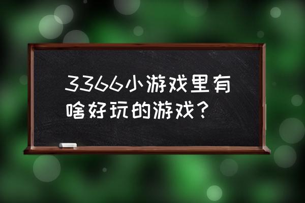 3366单机小游戏大全 3366小游戏里有啥好玩的游戏？