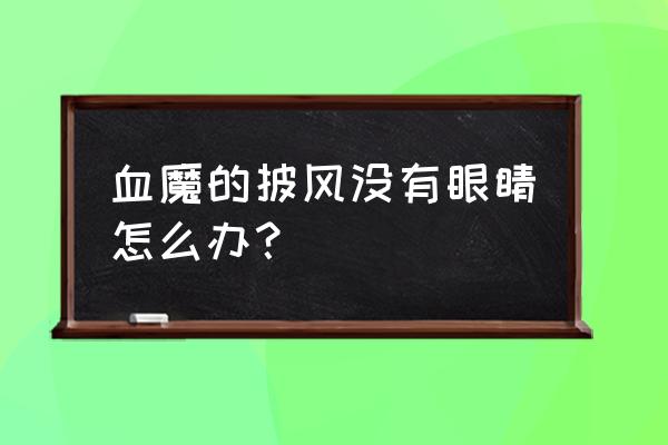 占卜血魔的披风在哪里接 血魔的披风没有眼睛怎么办？