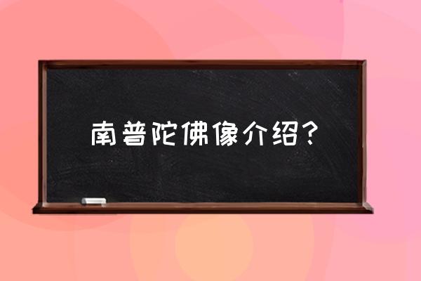 普陀山观音像介绍 南普陀佛像介绍？