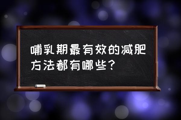 哺乳期减肥的最好方法 哺乳期最有效的减肥方法都有哪些？