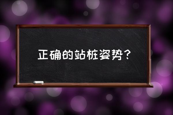 站桩的正确姿势 正确的站桩姿势？