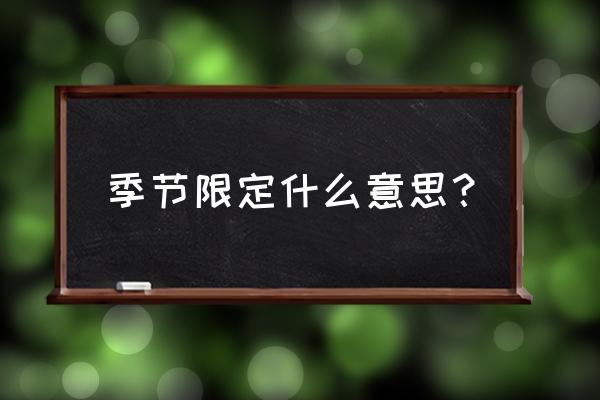 季节限定什么意思 季节限定什么意思？