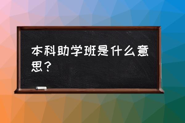 全日制本科助学班是啥 本科助学班是什么意思？