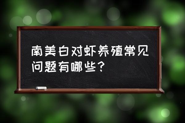 南美白对虾养殖问题 南美白对虾养殖常见问题有哪些？