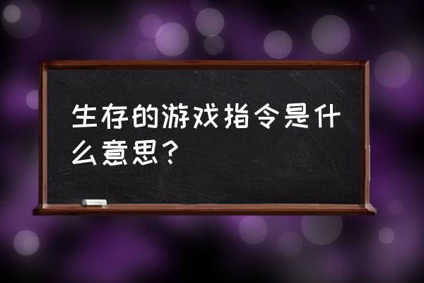 生存模式指令 生存的游戏指令是什么意思？