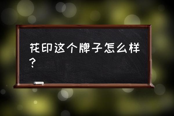 花印这个牌子怎么样 花印这个牌子怎么样？