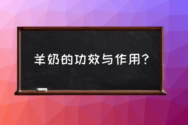 羊奶的十大功效和好处 羊奶的功效与作用？