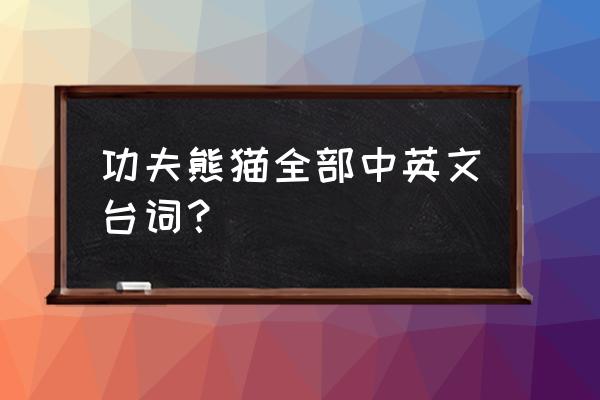 功夫熊猫的台词100句 功夫熊猫全部中英文台词？