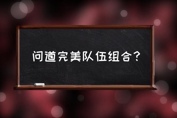 完美组合游戏 问道完美队伍组合？