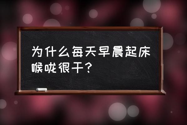 早上起来嗓子干怎么办 为什么每天早晨起床喉咙很干？