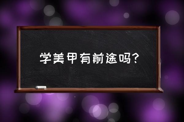 你们感觉学美甲有前途吗 学美甲有前途吗？